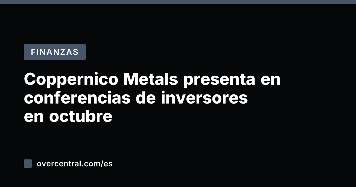 Coppernico Metals presenta en conferencias de inversores en octubre