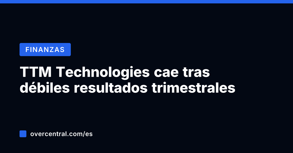 TTM Technologies cae tras débiles resultados trimestrales