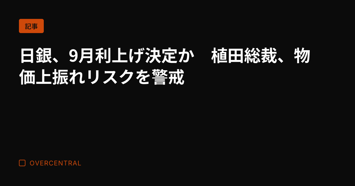 日銀、9月利上げ決定か　