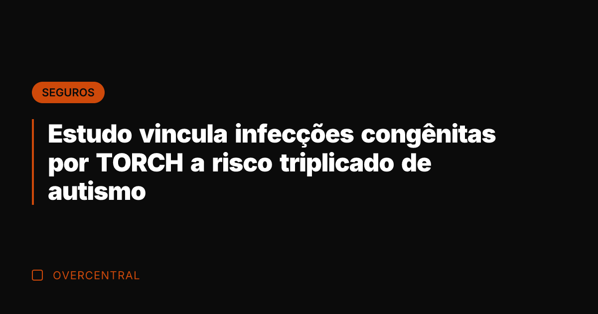 Estudo vincula infecções congênitas por TORCH a risco triplicado de autismo