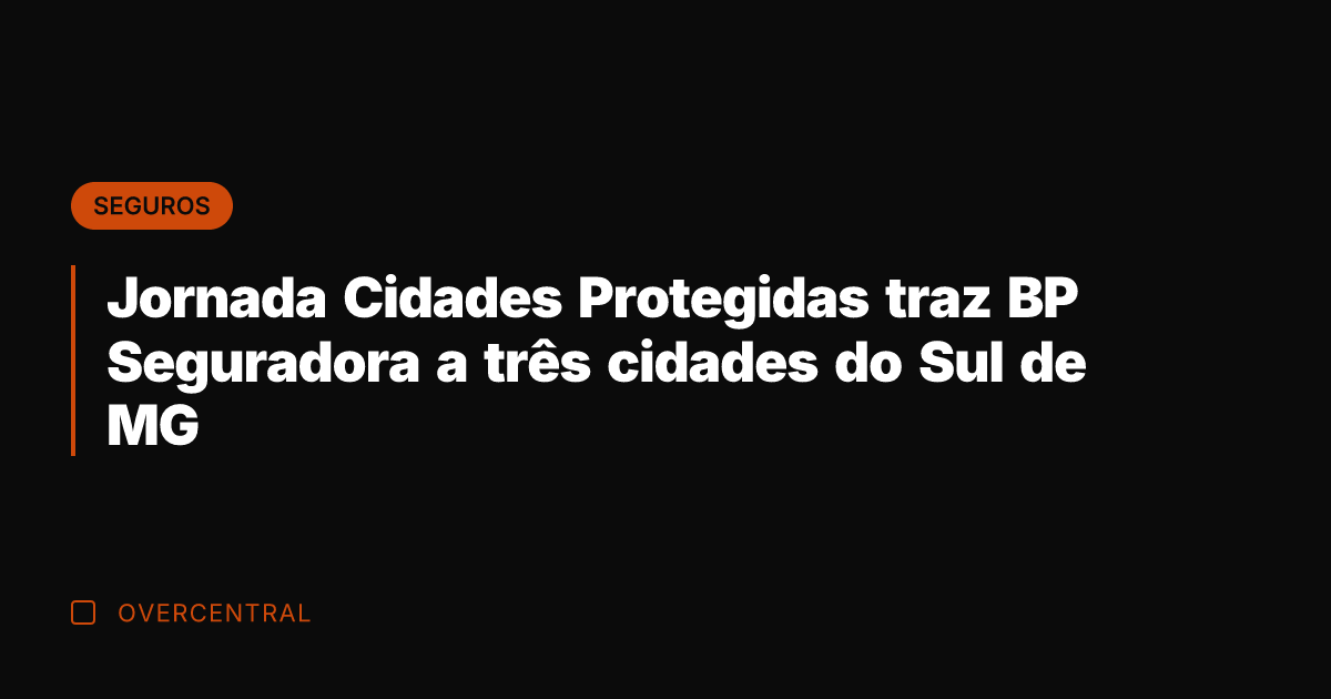 Jornada Cidades Protegidas traz BP Seguradora a três cidades do Sul de