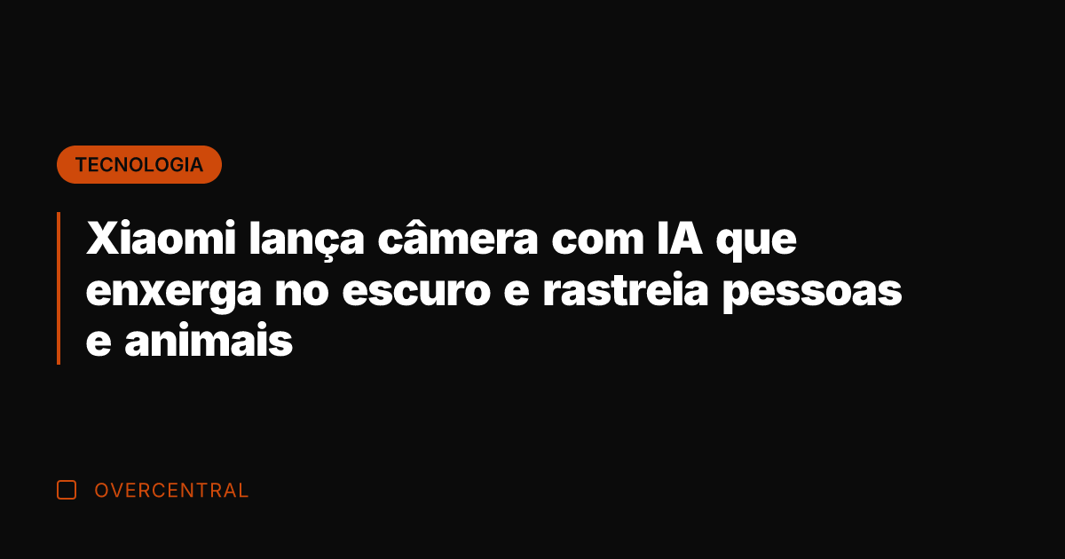 Xiaomi lança câmera com IA que enxerga no escuro e rastreia pessoas