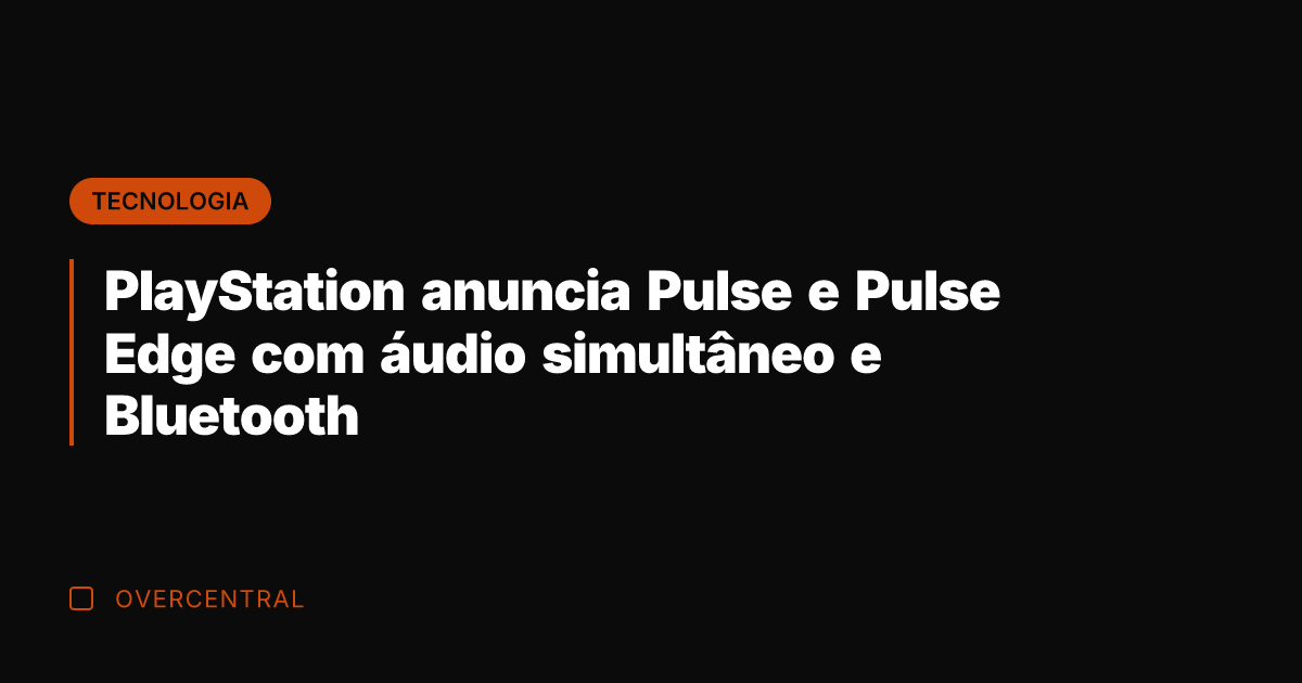 PlayStation anuncia Pulse e Pulse Edge com áudio simultâneo e Bluetooth