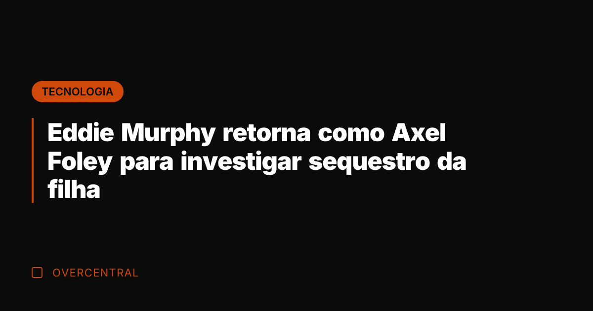 Eddie Murphy retorna como Axel Foley para investigar sequestro da filha