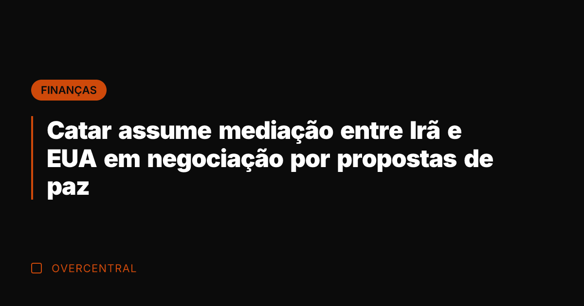 Catar assume mediação entre Irã e EUA em negociação por propostas de
