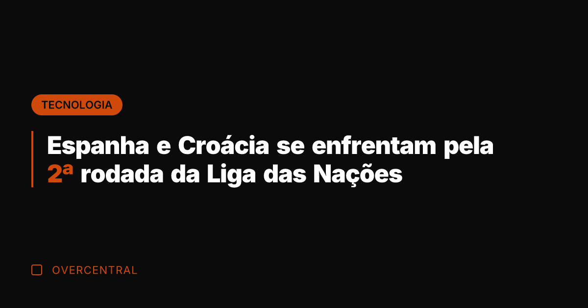 Espanha e Croácia se enfrentam pela 2ª rodada da Liga das Nações