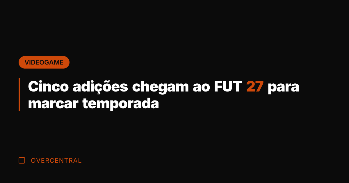 Cinco adições chegam ao FUT 27 para marcar temporada