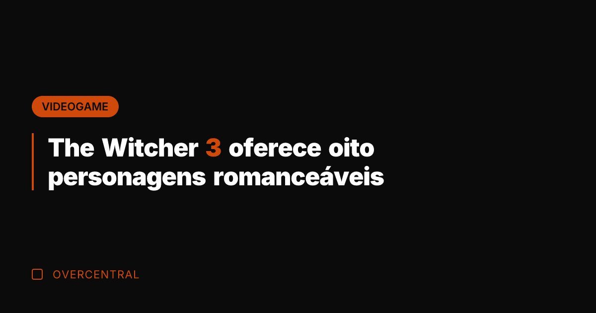 The Witcher 3 oferece oito personagens romanceáveis