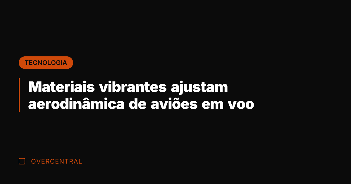 Materiais vibrantes ajustam aerodinâmica de aviões em voo
