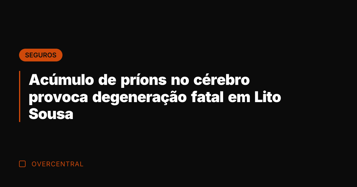 Acúmulo de príons no cérebro provoca degeneração fatal em Lito Sousa