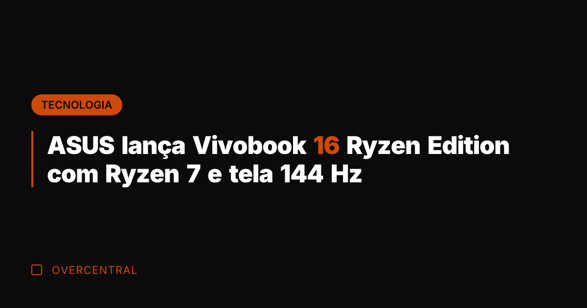 ASUS lança Vivobook 16 Ryzen Edition com Ryzen 7 e tela 144