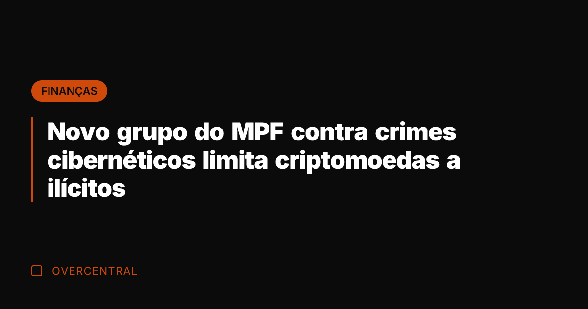 Novo grupo do MPF contra crimes cibernéticos limita criptomoedas a ilícitos