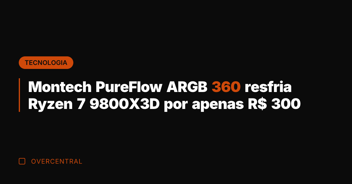 Montech PureFlow ARGB 360 resfria Ryzen 7 9800X3D por apenas R$ 300