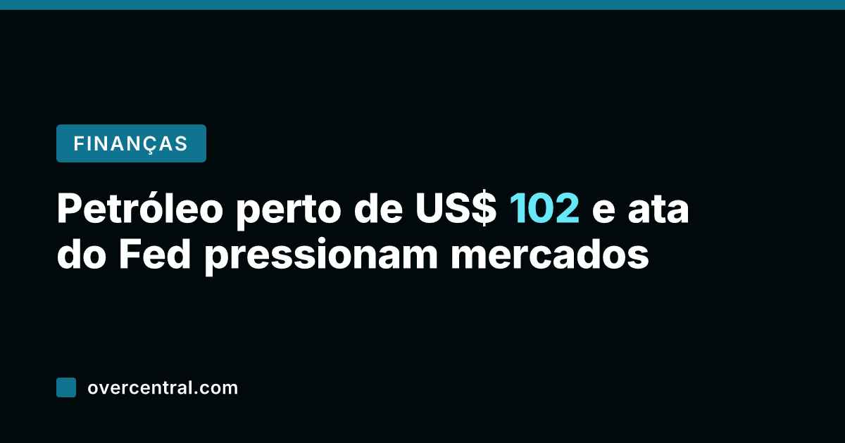 Petróleo perto de US$ 102 e ata do Fed pressionam mercados