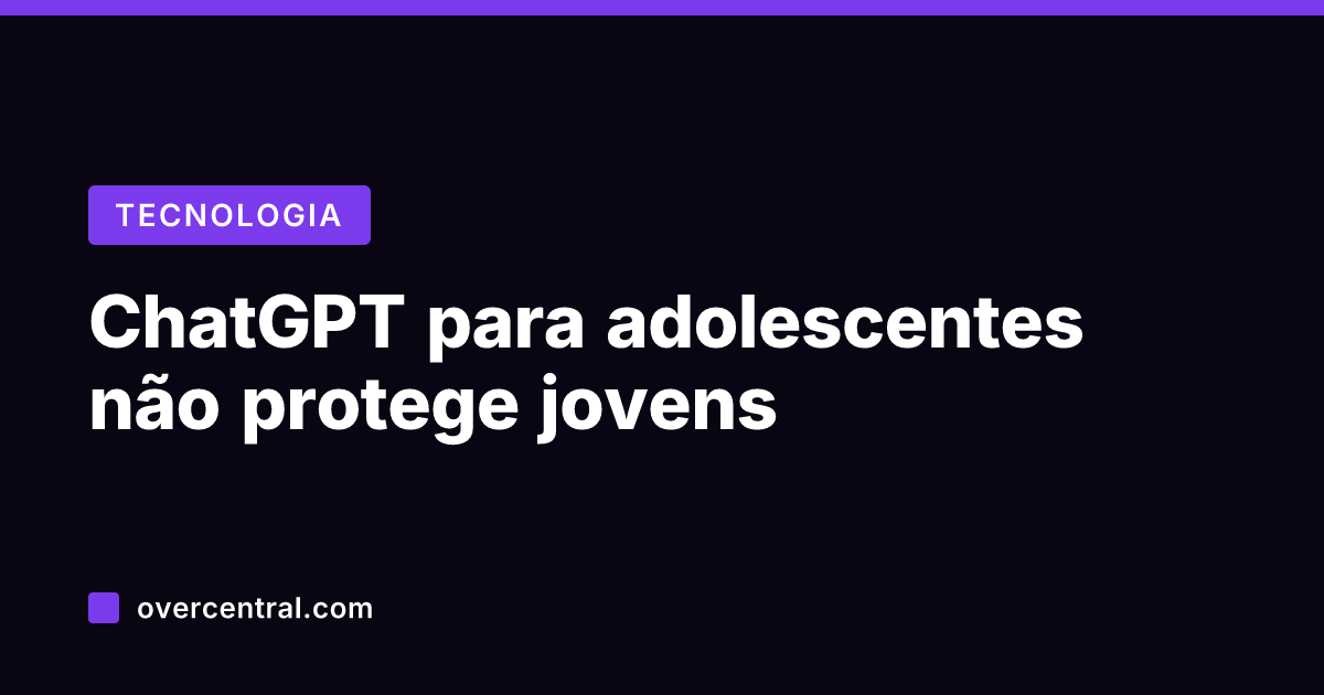 ChatGPT para adolescentes não protege jovens