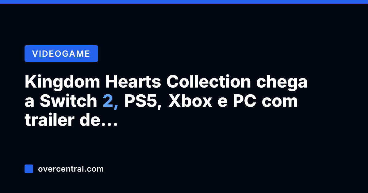 Kingdom Hearts Collection chega a Switch 2, PS5, Xbox e PC com