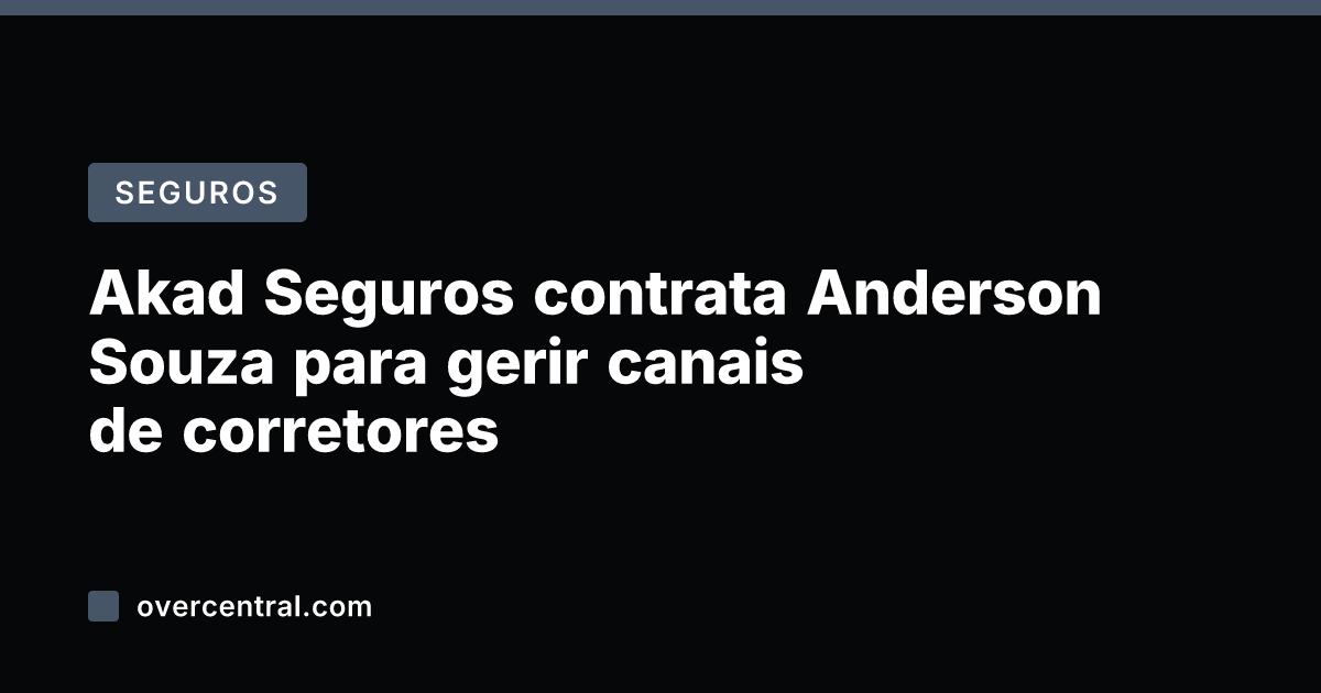 Akad Seguros contrata Anderson Souza para gerir canais de corretores