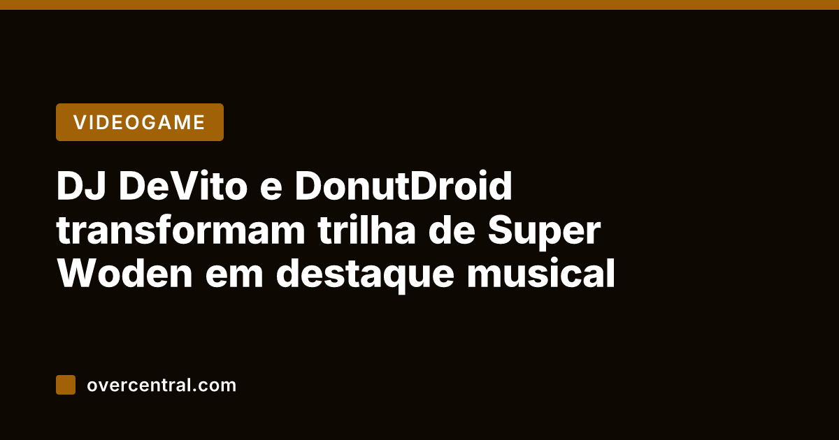 DJ DeVito e DonutDroid transformam trilha de Super Woden em destaque musical