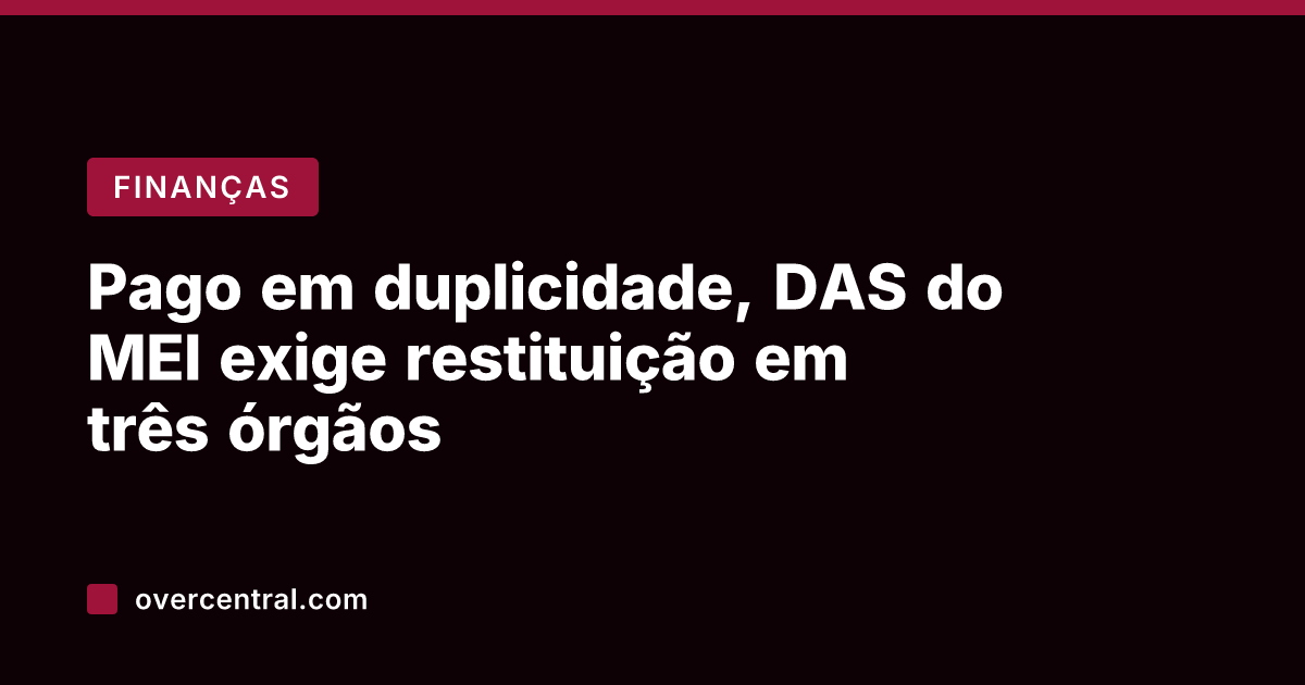 Pago em duplicidade, DAS do MEI exige restituição em três órgãos