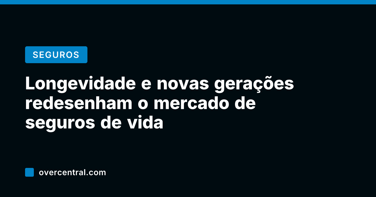 Longevidade e novas gerações redesenham o mercado de seguros de vida