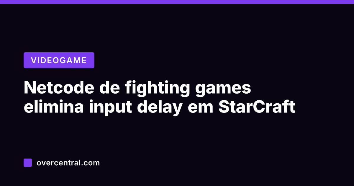 Netcode de fighting games elimina input delay em StarCraft