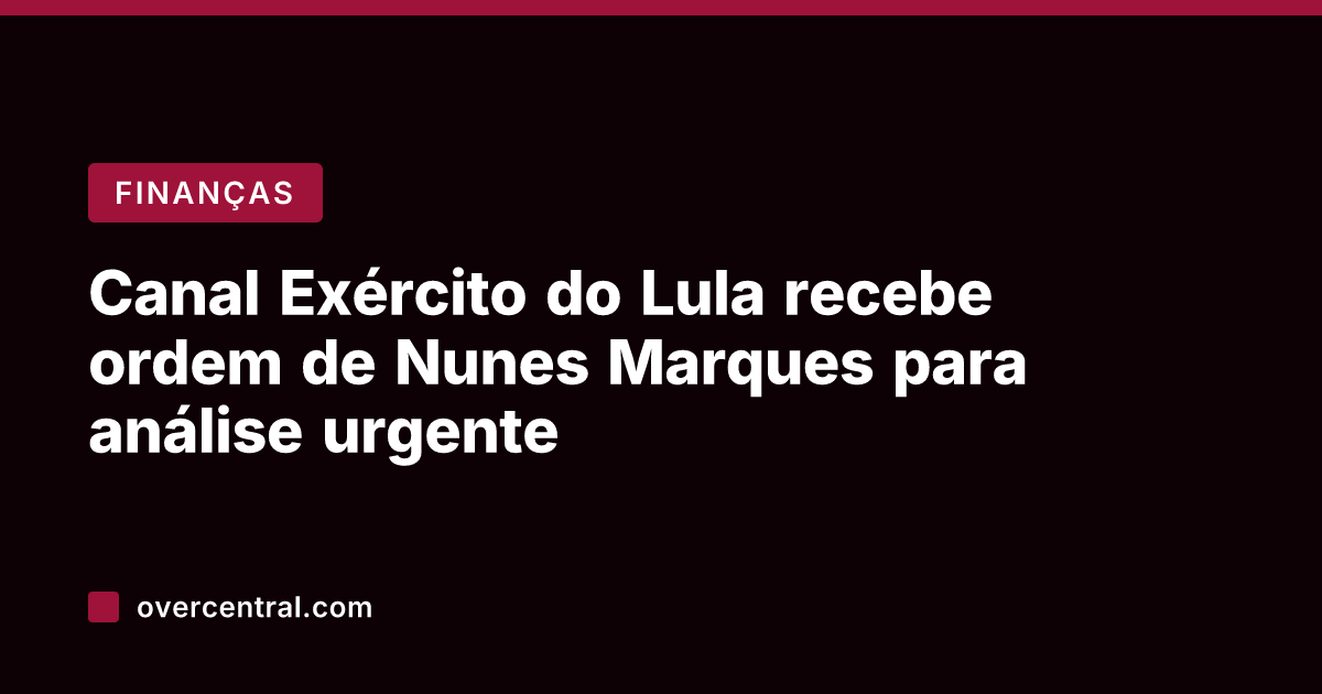 Canal Exército do Lula recebe ordem de Nunes Marques para análise urgente