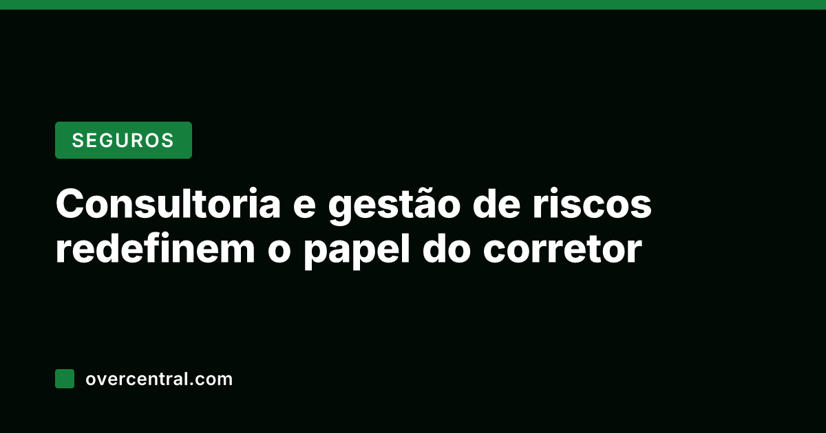 Consultoria e gestão de riscos redefinem o papel do corretor