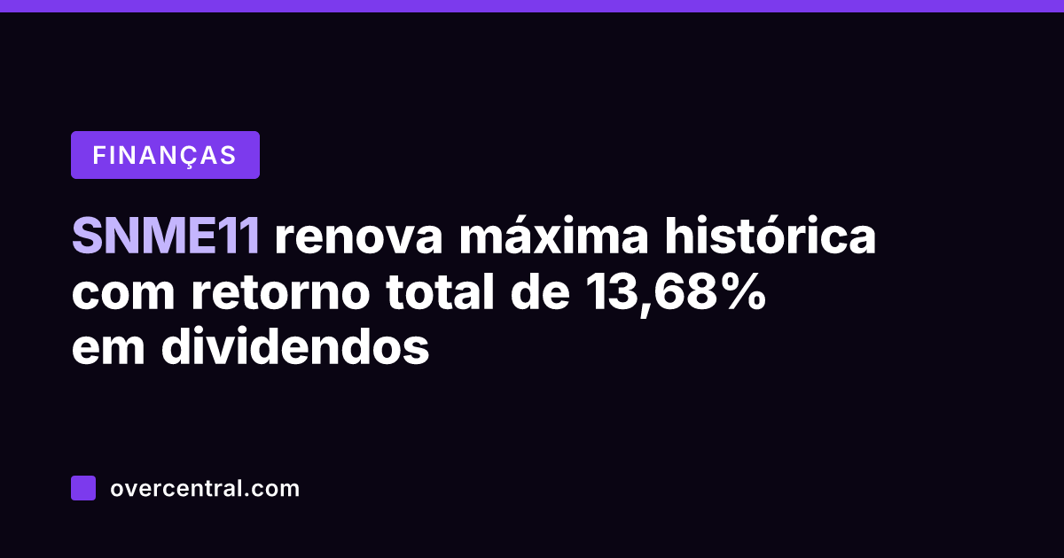 SNME11 renova máxima histórica com retorno total de 13,68% em dividendos