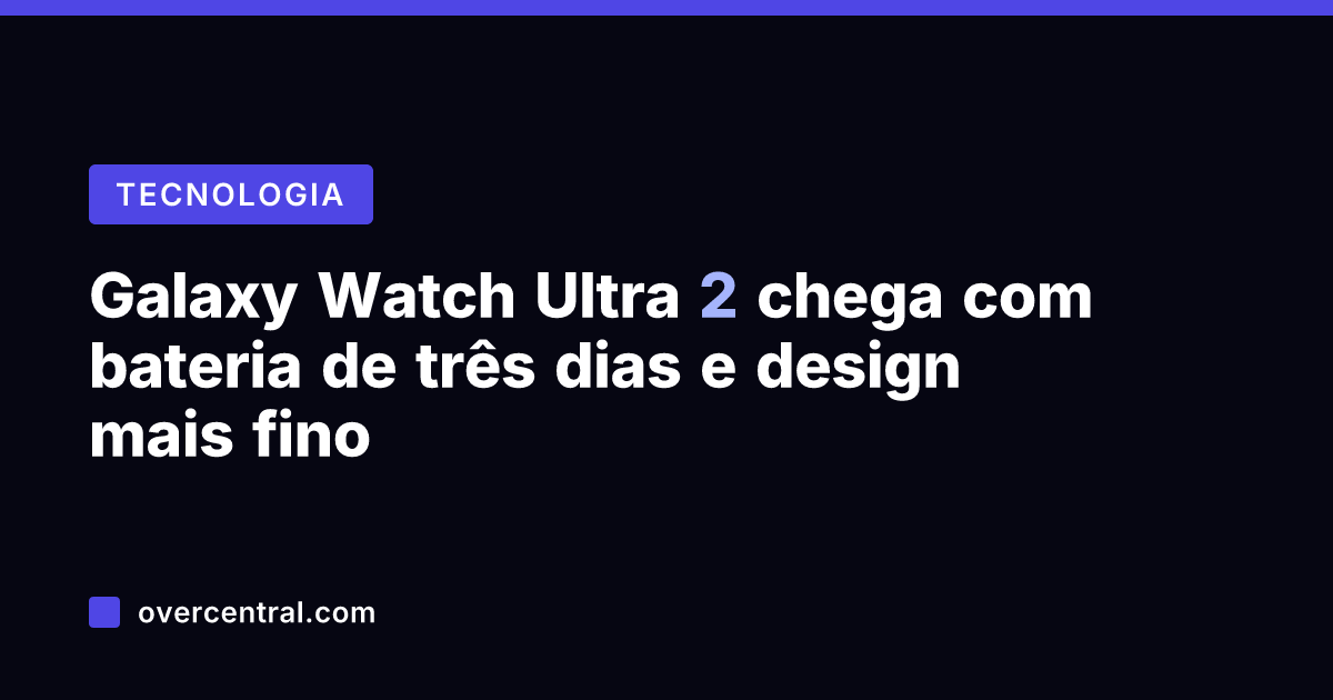 Galaxy Watch Ultra 2 chega com bateria de três dias e design