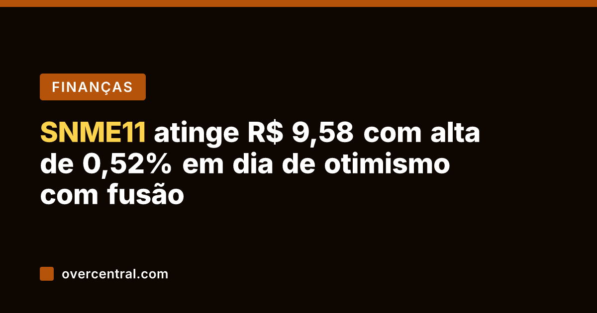 SNME11 atinge R$ 9,58 com alta de 0,52% em dia de otimismo