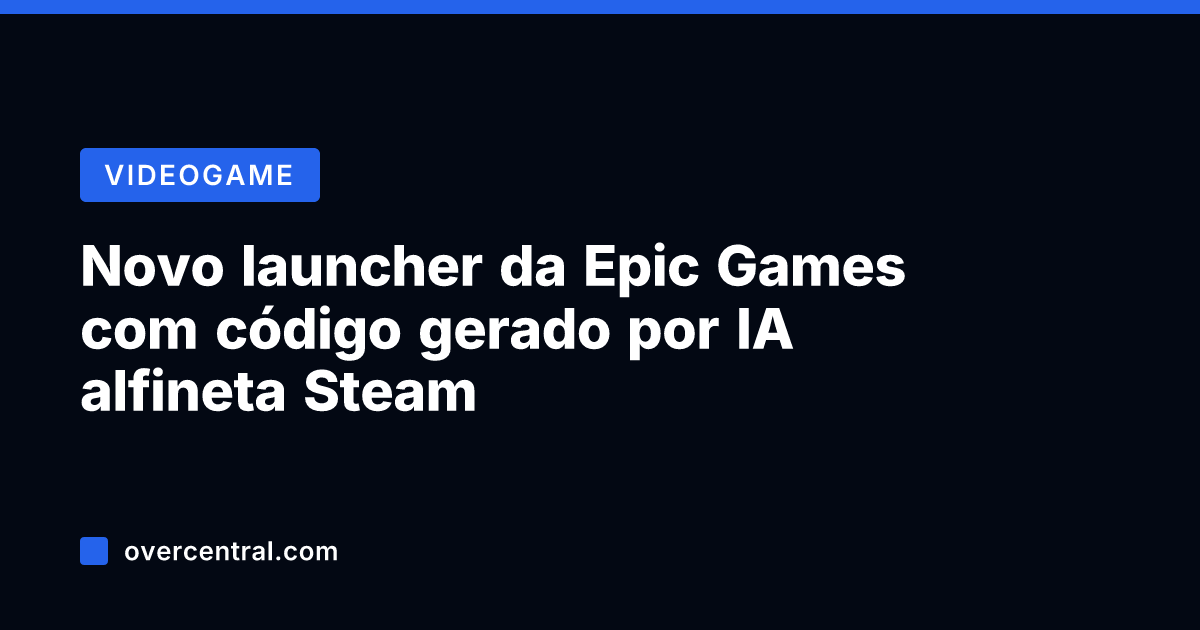 Novo launcher da Epic Games com código gerado por IA alfineta Steam