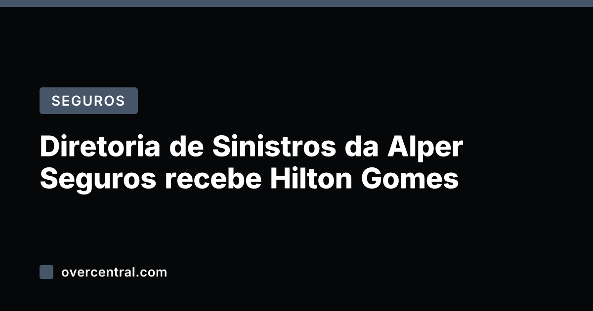 Diretoria de Sinistros da Alper Seguros recebe Hilton Gomes