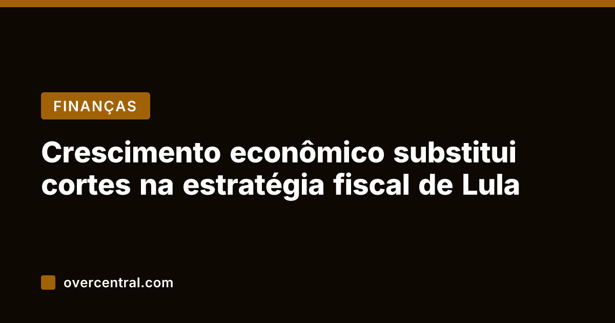 Crescimento econômico substitui cortes na estratégia fiscal de Lula
