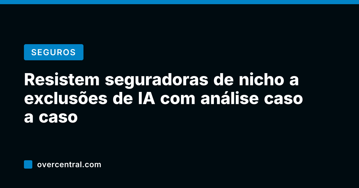 Resistem seguradoras de nicho a exclusões de IA com análise caso a