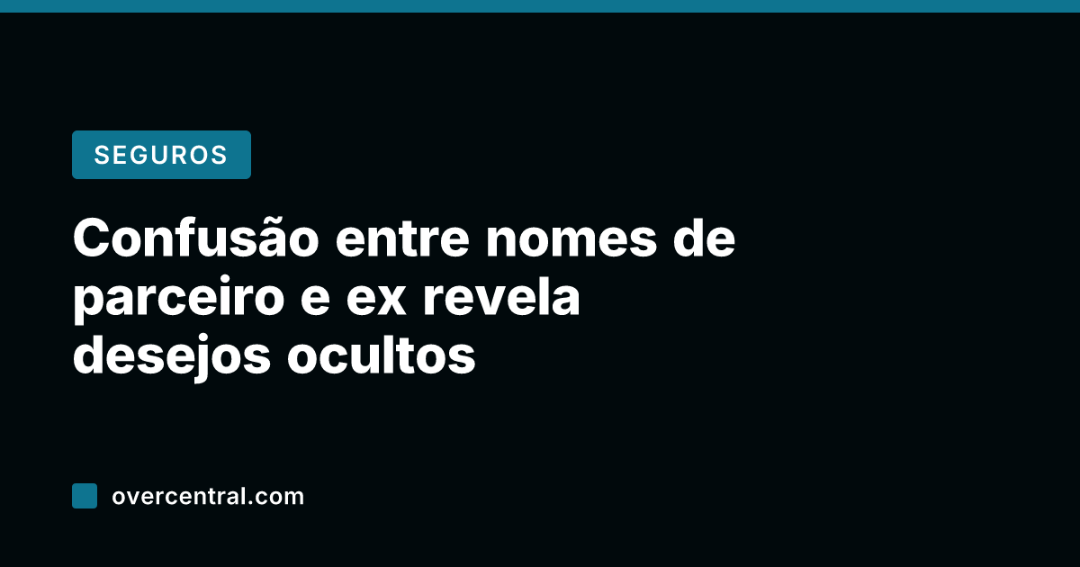 Confusão entre nomes de parceiro e ex revela desejos ocultos