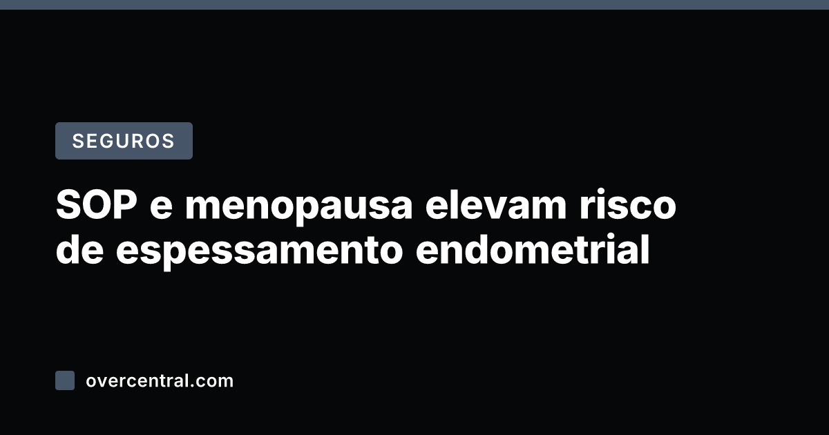 SOP e menopausa elevam risco de espessamento endometrial