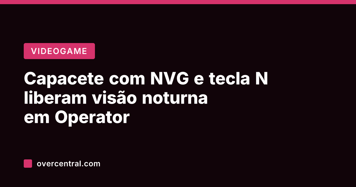 Capacete com NVG e tecla N liberam visão noturna em Operator