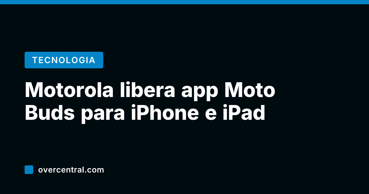Motorola libera app Moto Buds para iPhone e iPad