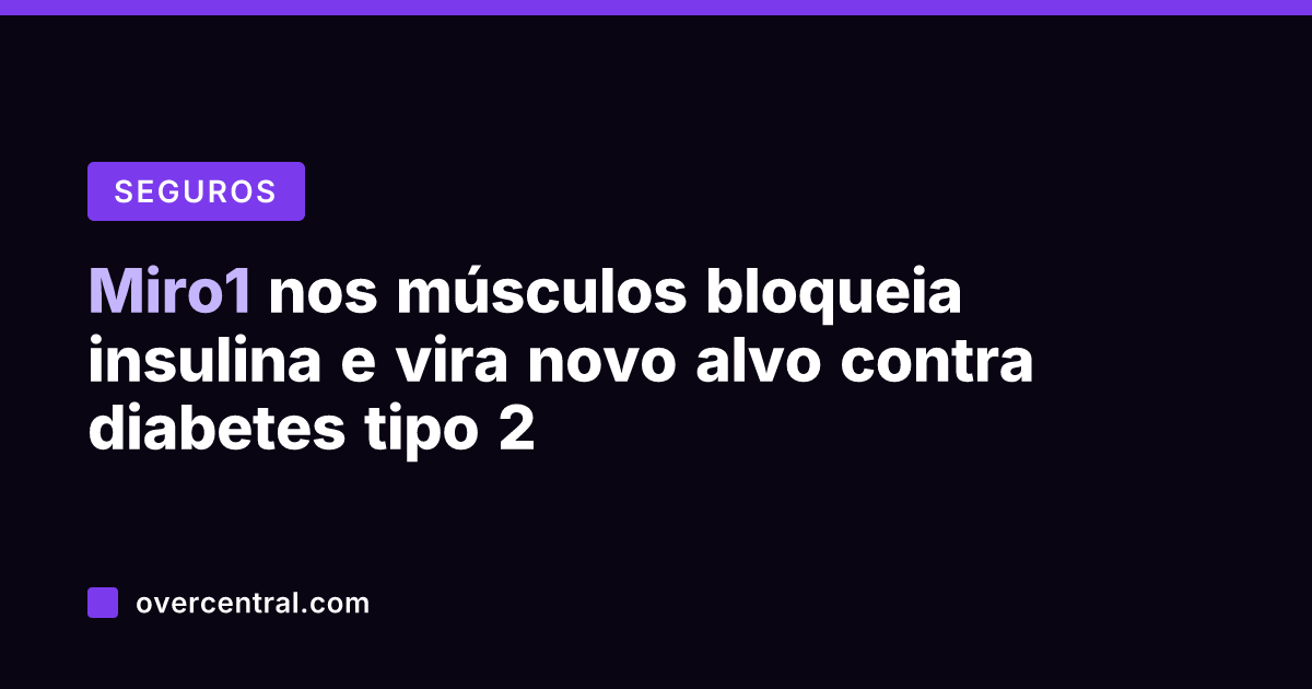 Miro1 nos músculos bloqueia insulina e vira novo alvo contra diabetes tipo