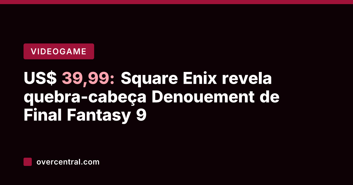 US$ 39,99: Square Enix revela quebra-cabeça Denouement de Final Fantasy 9