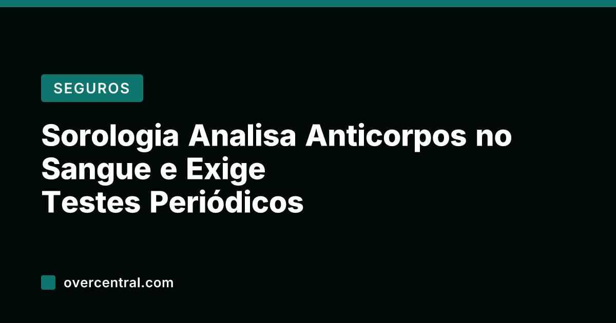 Sorologia Analisa Anticorpos no Sangue e Exige Testes Periódicos