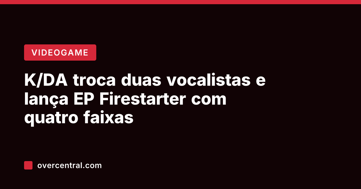 K/DA troca duas vocalistas e lança EP Firestarter com quatro faixas