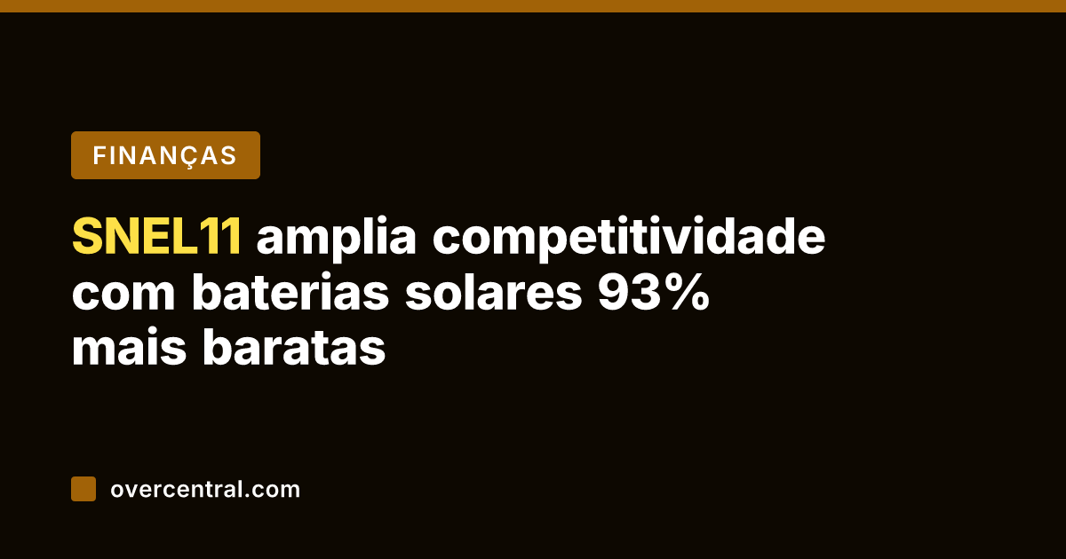 SNEL11 amplia competitividade com baterias solares 93% mais baratas