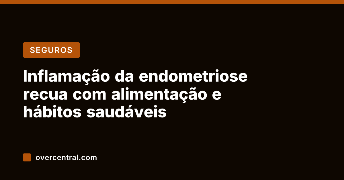 Inflamação da endometriose recua com alimentação e hábitos saudáveis