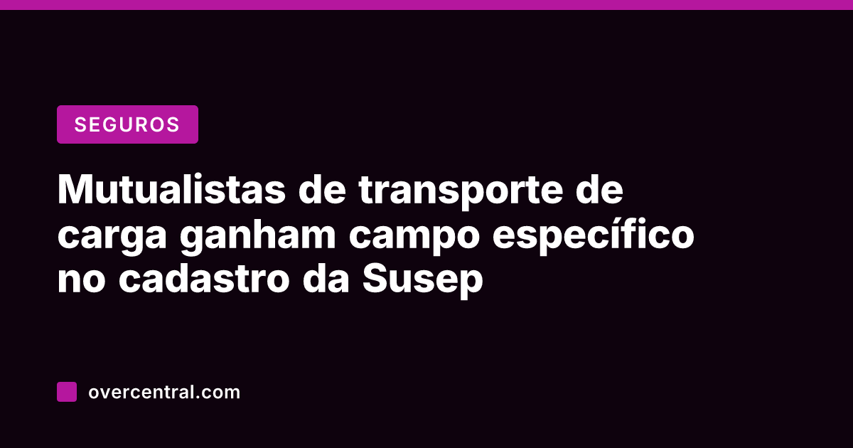 Mutualistas de transporte de carga ganham campo específico no cadastro da Susep