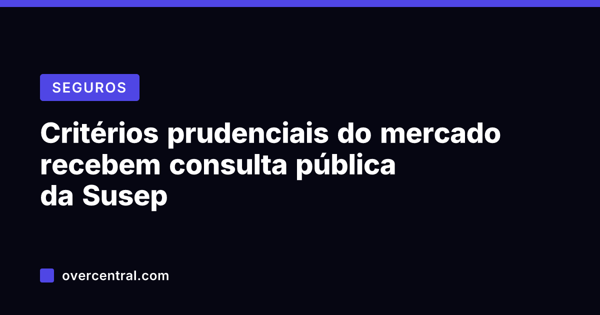 Critérios prudenciais do mercado recebem consulta pública da Susep