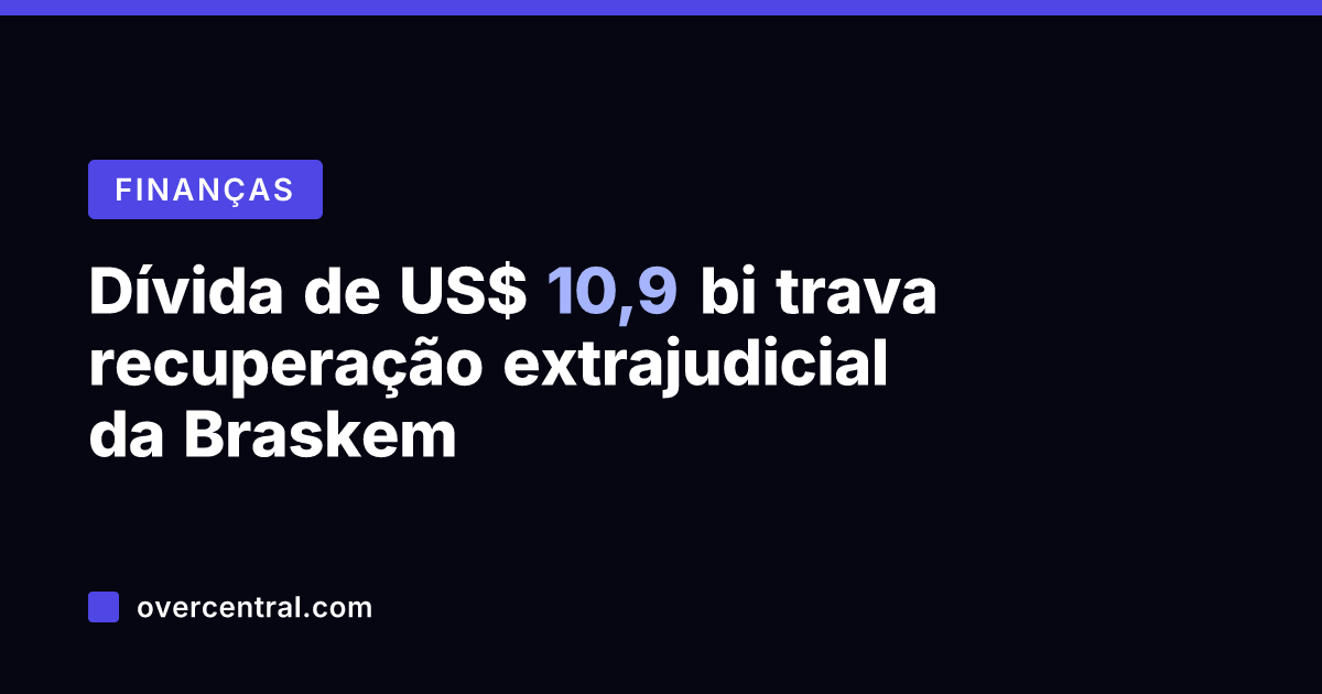 Dívida de US$ 10,9 bi trava recuperação extrajudicial da Braskem