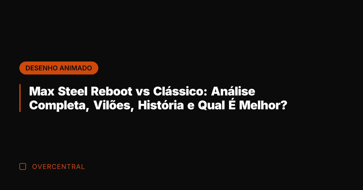 Max Steel Reboot vs Clássico: Análise Completa, Vilões, História e Qual É