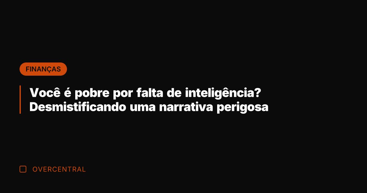 Você é pobre por falta de inteligência? Desmistificando uma narrativa perigosa