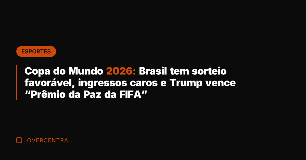 Copa do Mundo 2026: Brasil tem sorteio favorável, ingressos caros e Trump